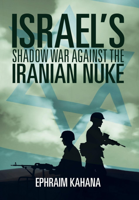 Israel’s Shadow War Against the Iranian Nuke