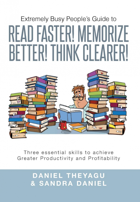 Extremely Busy People’s Guide to Read Faster! Memorize Better! Think Clearer!