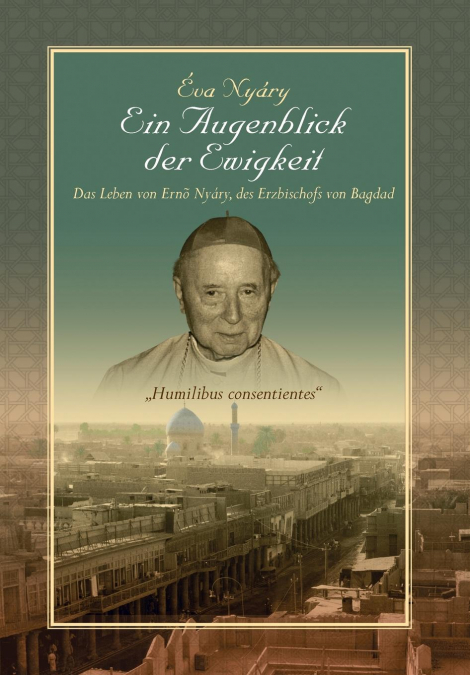 Ein Augenblick Der Ewigkeit' Das Leben Von Ernest Nyary, Des Erzbischofs Von Bagdad