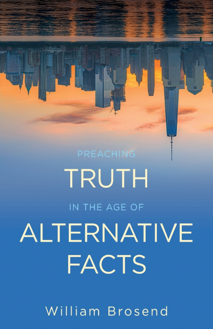 Preaching Truth in the Age of Alternative Facts