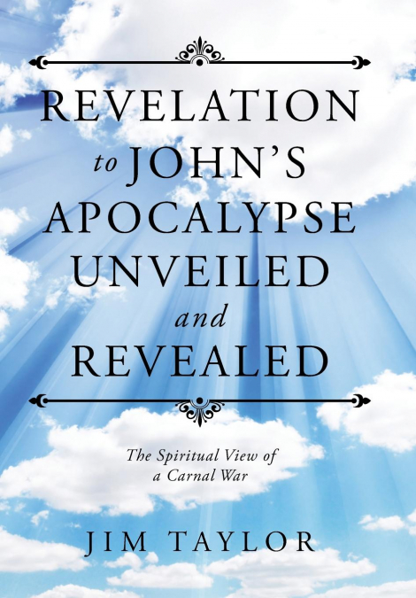 Revelation to John’s Apocalypse Unveiled and Revealed