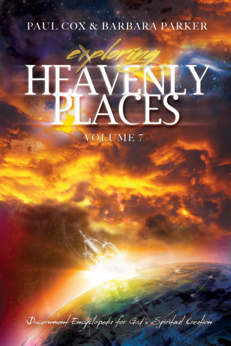 Exploring Heavenly Places - Volume 7 - Discernment Encyclopedia for God's Spiritual Creation