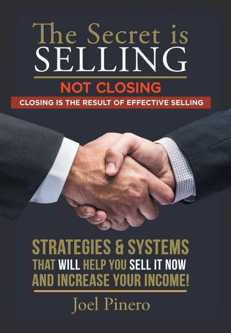 The Secret Is Selling Not Closing. Closing is the Result of Effective Selling.