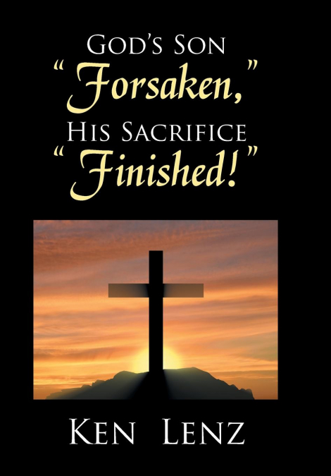 God’s Son 'Forsaken,' His Sacrifice 'Finished!'