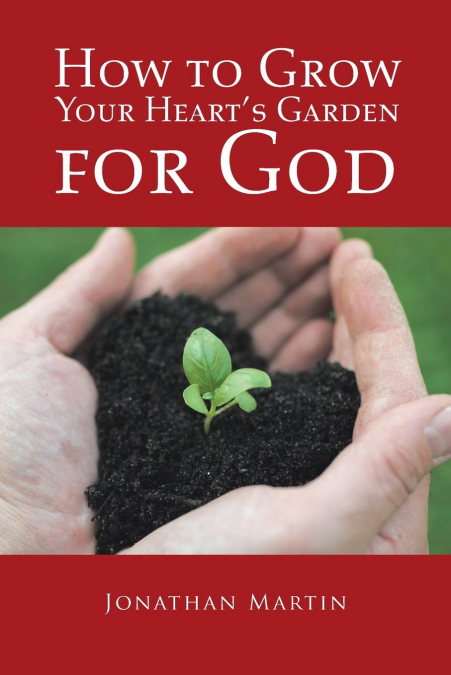 How to Grow Your Heart’s Garden for God