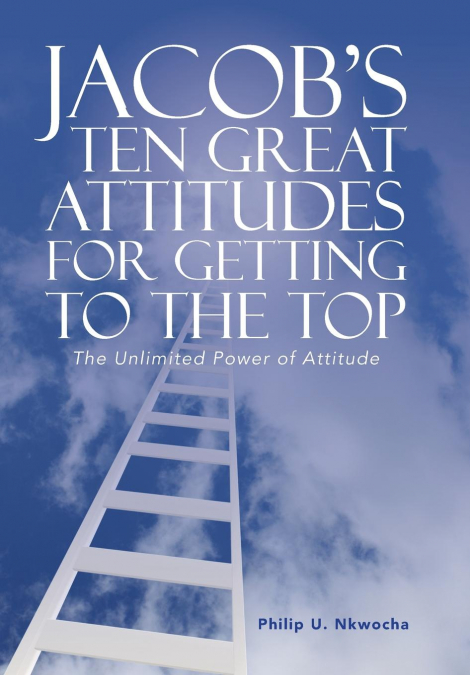 JACOB’S TEN GREAT ATTITUDES FOR GETTING TO THE TOP