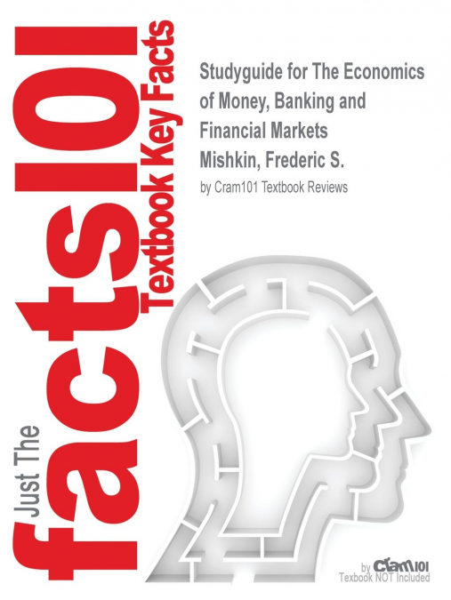 Studyguide for The Economics of Money, Banking and Financial Markets by Mishkin, Frederic S., ISBN 9780134047393