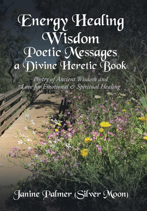 Energy Healing Wisdom-Poetic Messages a Divine Heretic Book