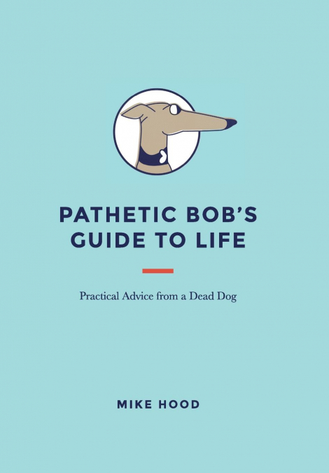 Pathetic Bob’s Guide to Life
