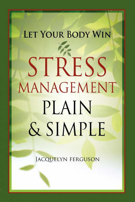 Let Your Body Win - Stress Management Plain & Simple