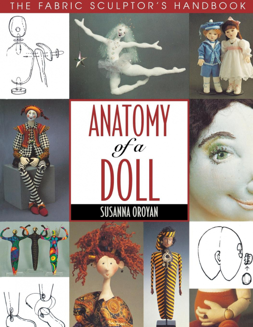 Anatomy of a Doll. the Fabric Sculptor’s Handbook - Print on Demand Edition