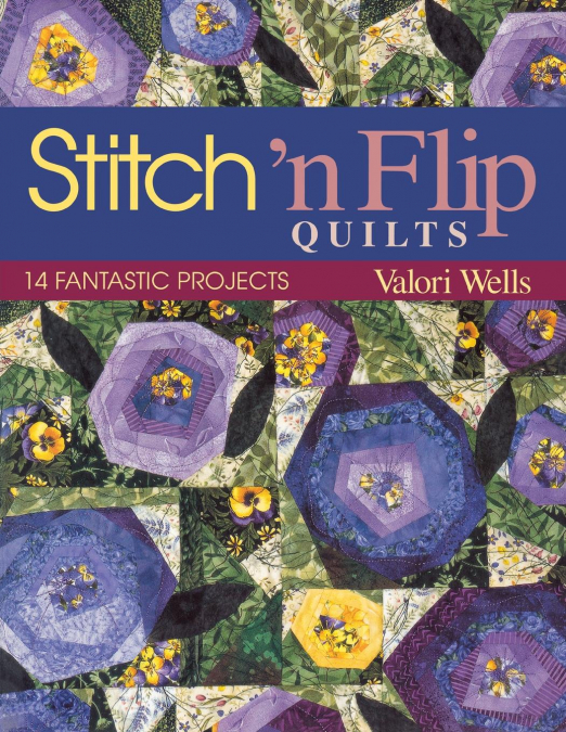 Stitch ’n Flip Quilts. 14 Fantastic Projects - Print on Demand Edition