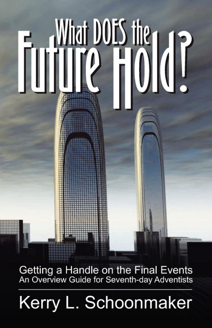 What Does the Future Hold? Getting a Handle on the Final Events - An Overview Guide for Seventh-Day Adventists