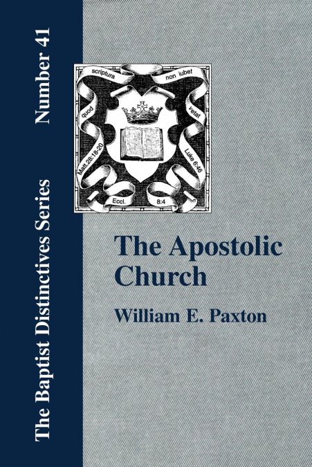 The Apostolic Church; Being an Inquiry into the Constitution and Polity of that Visible Organization Set Up by Jesus Christ and His Apostles