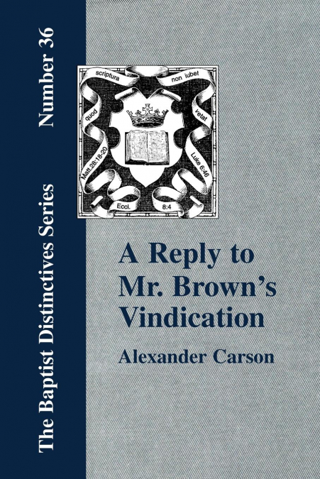 A Reply to Mr. Brown's 'Vindication of the Presbyterian Form of Church Government' in which the Order of the Apostolic Churches is Defended