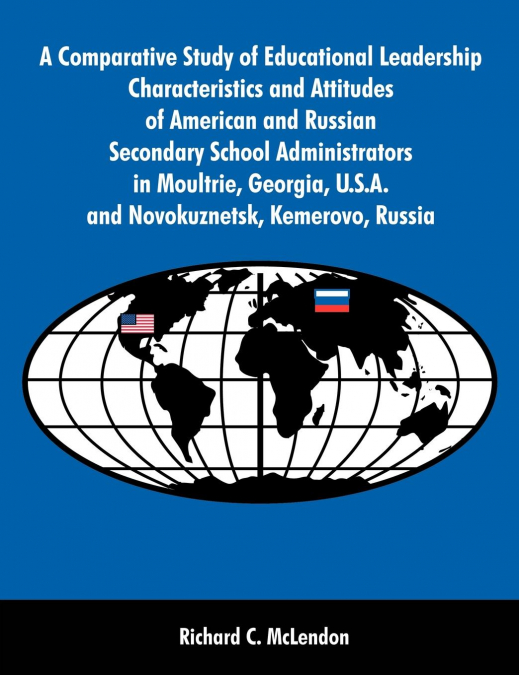 A Comparative Study of Educational Leadership Characteristics and Attitudes of American and Russian Secondary School Administrators in Moultrie, Georgia, U.S.A. and Novokuznetsk, Kemerovo, Russia