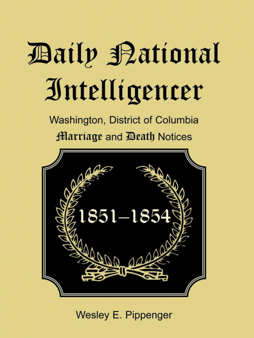 Daily National Intelligencer, Washington, District of Columbia Marriages and Deaths Notices,  (January 1, 1851 to December 30, 1854)