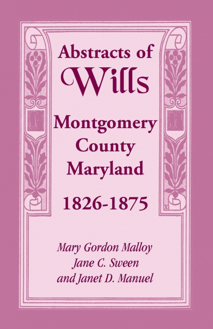Abstracts of Wills Montgomery County, Maryland, 1826-1875