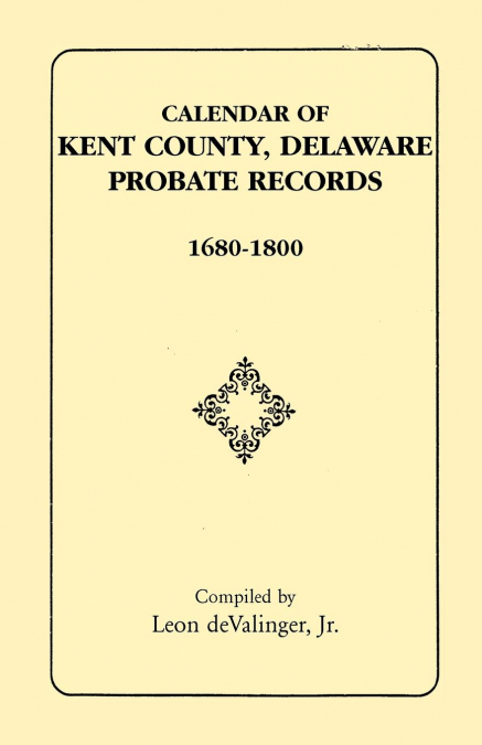 Calendar of Kent County, Delaware Probate Records, 1680-1800