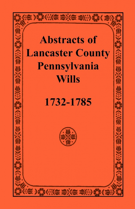 Abstracts of Lancaster County, Pennsylvania, Wills, 1732-1785