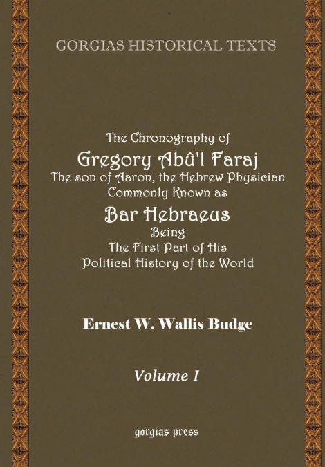 The Chronography of Gregory AB?’L Faraj the Son of Aaron, the Hebrew Physician Commonly Known as Bar Hebraeus Being the First Part of His Political Hi