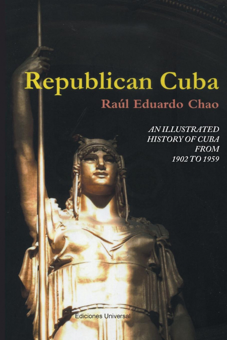 REPUBLICAN CUBA. AN ILLUSTRATED HISTORY OF CUBA FROM 1902 TO 1959