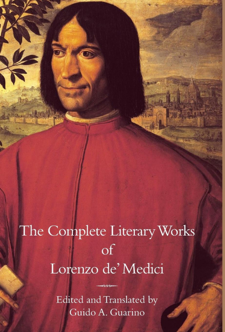 The Complete Literary Works of Lorenzo de’ Medici, 'The Magnificent'