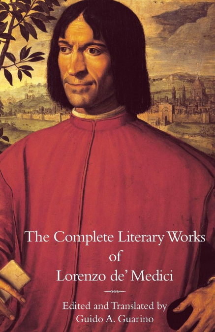The Complete Literary Works of Lorenzo de’ Medici, 'The Magnificent'