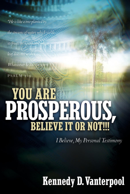 YOU ARE PROSPEROUS, BELIEVE IT OR NOT!!!