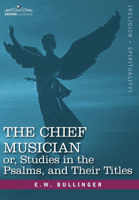 The Chief Musician Or, Studies in the Psalms, and Their Titles