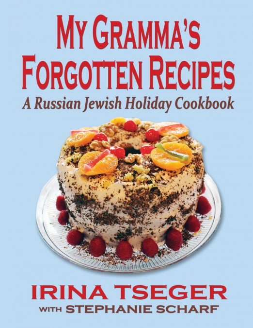 My Grandma’s Forgotten Recipes - A Russian Jewish Holiday Cookbook