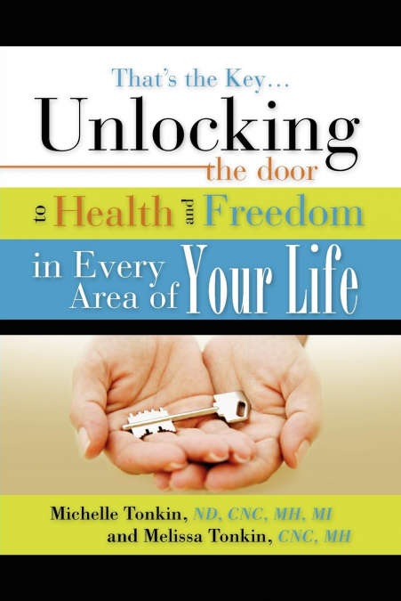 That's the Key.Unlocking the Door to Health and Freedom in Every Area of Your Life.