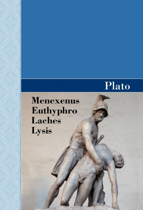 Menexenus, Euthyphro, Laches and Lysis Dialogues of Plato