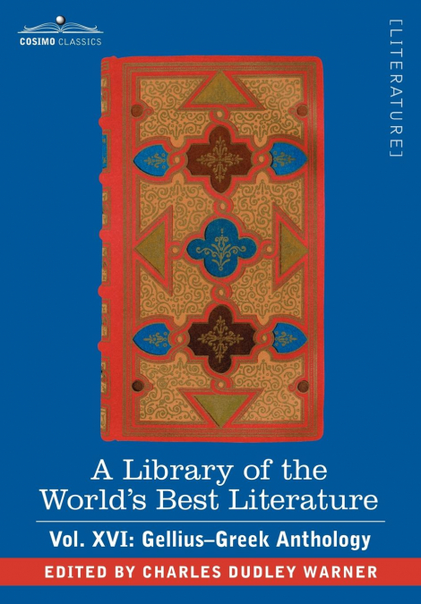A Library of the World’s Best Literature - Ancient and Modern - Vol. XVI (Forty-Five Volumes); Gellius-Greek Anthology