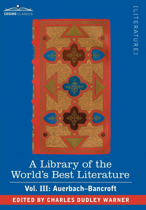 A Library of the World’s Best Literature - Ancient and Modern - Vol. III (Forty-Five Volumes); Auerbach - Bancroft