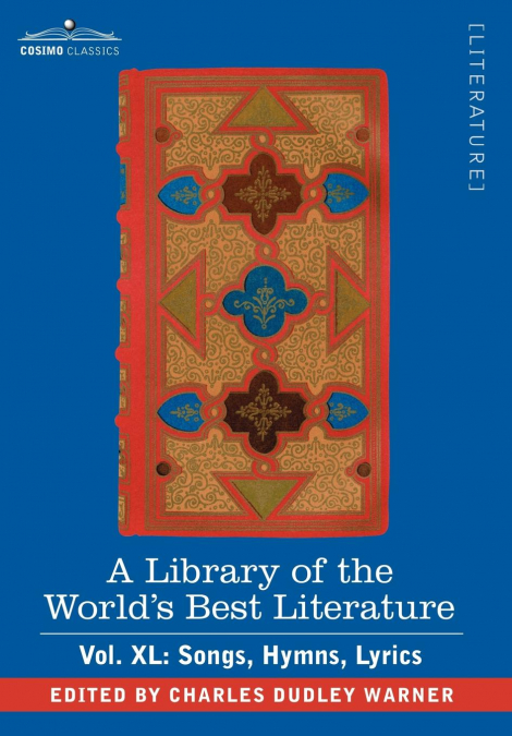 A Library of the World’s Best Literature - Ancient and Modern - Vol.XL (Forty-Five Volumes); Songs, Hymns, Lyrics