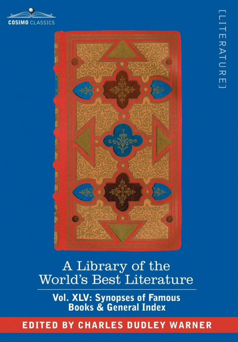 A Library of the World’s Best Literature - Ancient and Modern - Vol.XLV (Forty-Five Volumes); Synopses of Famous Books & General Index