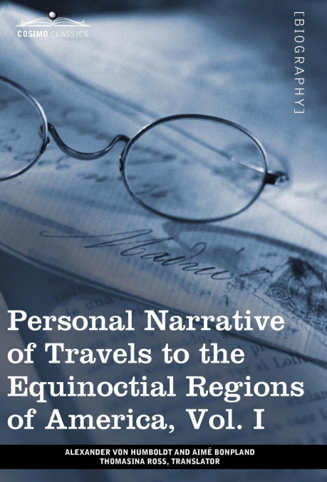Personal Narrative of Travels to the Equinoctial Regions of America, Vol. I (in 3 Volumes)