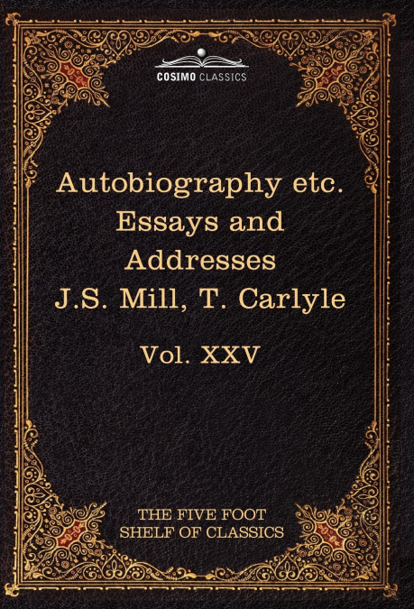 Autobiography of J.S. Mill & on Liberty; Characteristics, Inaugural Address at Edinburgh & Sir Walter Scott