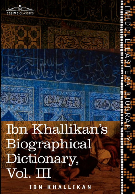 Ibn Khallikan’s Biographical Dictionary, Vol. III (in 4 Volumes)