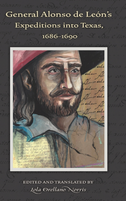 General Alonso de Leon’s Expeditions into Texas, 1686-1690