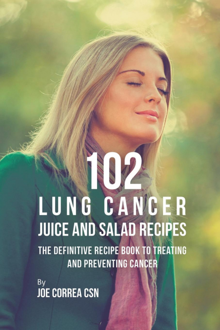 102 Lung Cancer Juice and Salad Recipes
