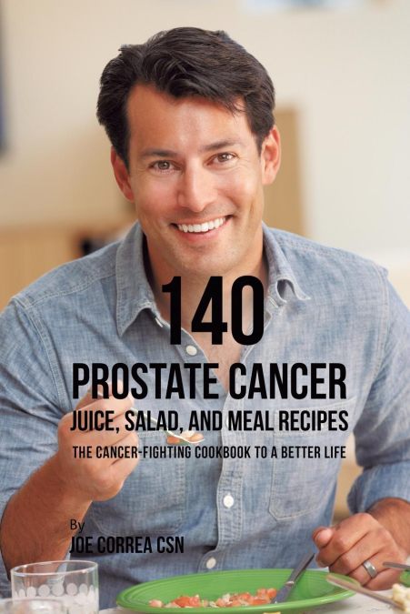 140 Prostate Cancer Juice, Salad, and Meal Recipes