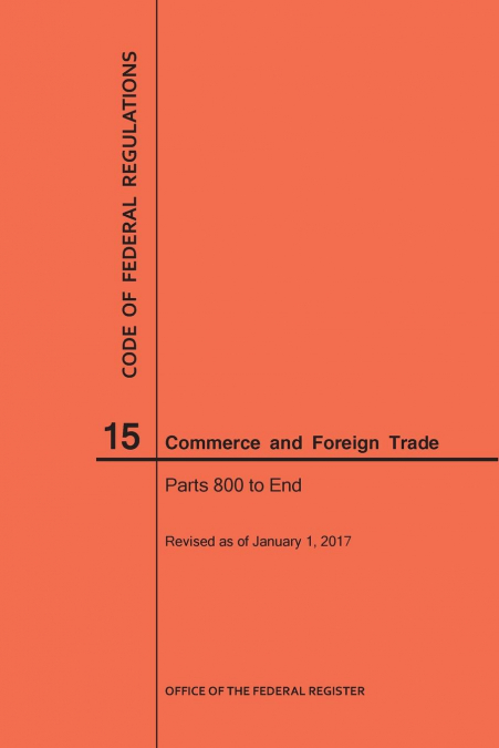 Code of Federal Regulations Title 15, Commerce and Foreign Trades, Parts 800-End, 2017