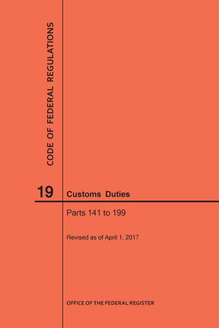 Code of Federal Regulations Title 19, Customs Duties, Parts 141-199, 2017