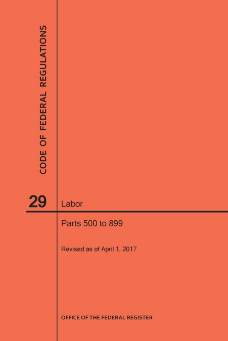 Code of Federal Regulations Title 29, Labor, Parts 500-899, 2017