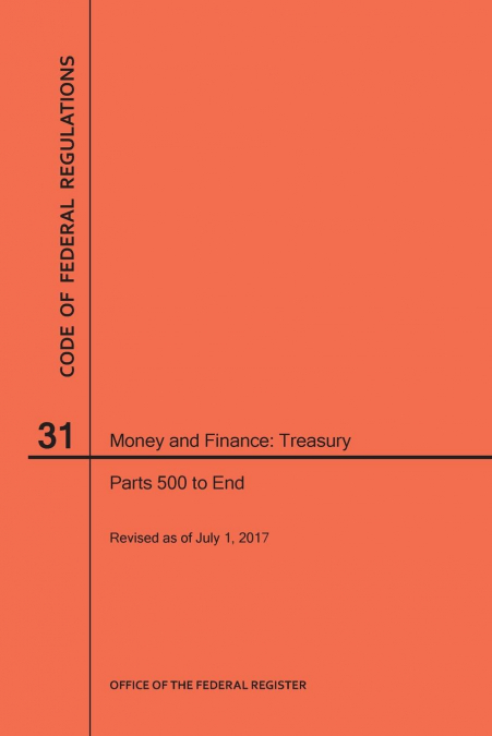 Code of Federal Regulations Title 31, Money and Finance, Parts 500-End, 2017