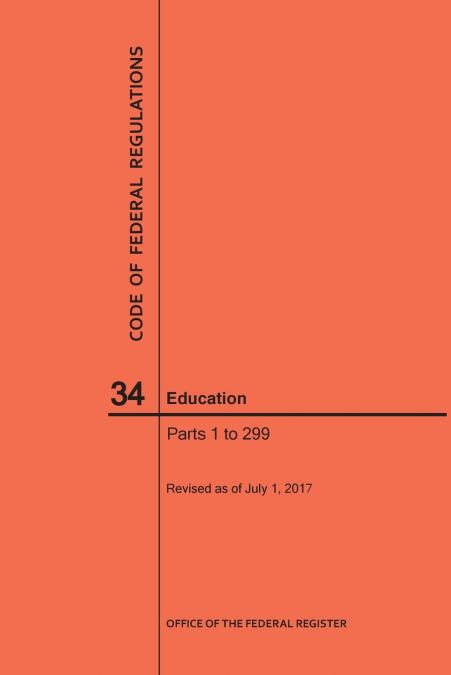 Code of Federal Regulations Title 34, Education, Parts 1-299, 2017