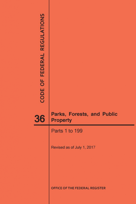 Code of Federal Regulations Title 36, Parks, Forests and Public Property, Parts 1-199, 2017