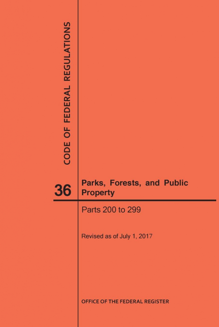 Code of Federal Regulations Title 36, Parks, Forests and Public Property, Parts 200-299, 2017